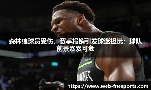 森林狼球员受伤，赛季报销引发球迷担忧：球队前景岌岌可危