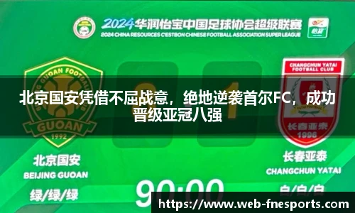 北京国安凭借不屈战意，绝地逆袭首尔FC，成功晋级亚冠八强
