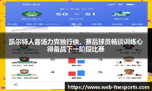 凯尔特人客场力克独行侠，赛后球员畅谈训练心得备战下一阶段比赛