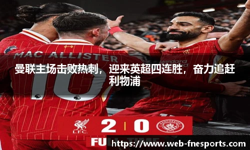 曼联主场击败热刺，迎来英超四连胜，奋力追赶利物浦