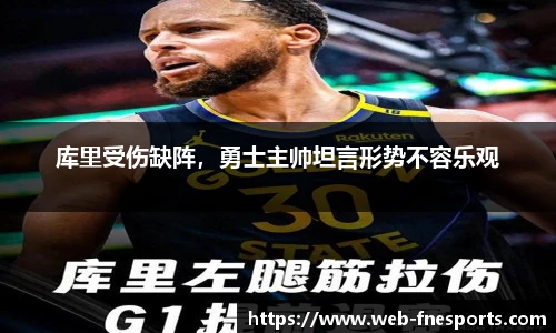 库里受伤缺阵，勇士主帅坦言形势不容乐观