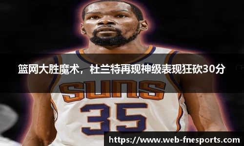 篮网大胜魔术，杜兰特再现神级表现狂砍30分