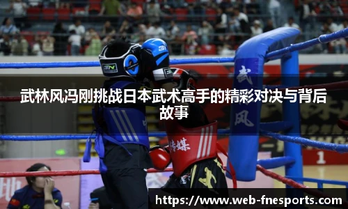 武林风冯刚挑战日本武术高手的精彩对决与背后故事