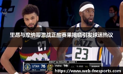 里昂与摩纳哥激战正酣赛果揭晓引发球迷热议