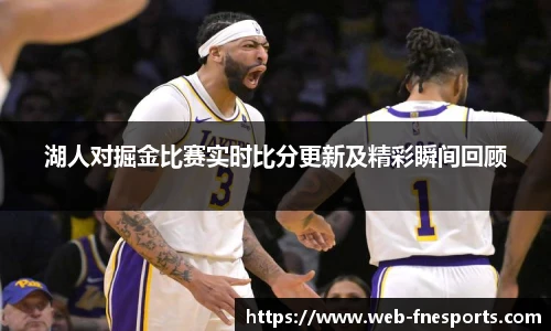 湖人对掘金比赛实时比分更新及精彩瞬间回顾