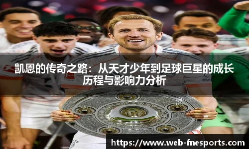 凯恩的传奇之路：从天才少年到足球巨星的成长历程与影响力分析