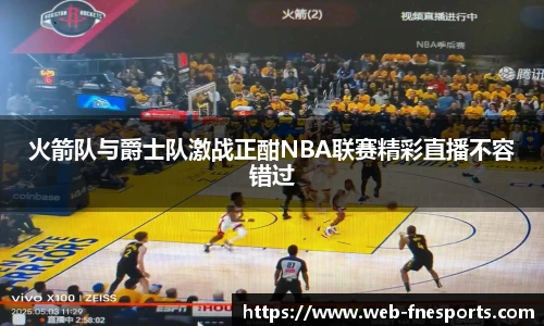 火箭队与爵士队激战正酣NBA联赛精彩直播不容错过